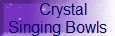     Crystal 
Singing Bowls