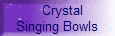     Crystal 
Singing Bowls