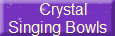     Crystal 
Singing Bowls
