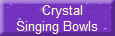     Crystal 
Singing Bowls