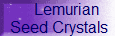      Lemurian
 Seed Crystals