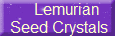      Lemurian
 Seed Crystals